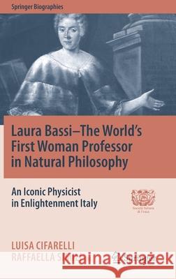 Laura Bassi-The World's First Woman Professor in Natural Philosophy: An Iconic Physicist in Enlightenment Italy Cifarelli, Luisa 9783030539610 Springer