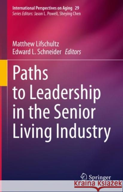 Paths to Leadership in the Senior Living Industry Edward L. Schneider Matthew Lifschultz 9783030539658 Springer