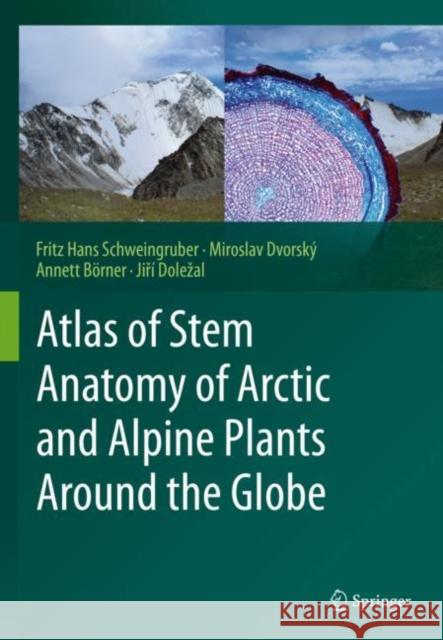 Atlas of Stem Anatomy of Arctic and Alpine Plants Around the Globe Fritz Hans Schweingruber Miroslav Dvorsk 9783030539757