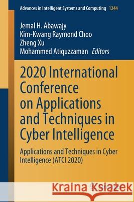 2020 International Conference on Applications and Techniques in Cyber Intelligence: Applications and Techniques in Cyber Intelligence (Atci 2020) Abawajy, Jemal H. 9783030539795