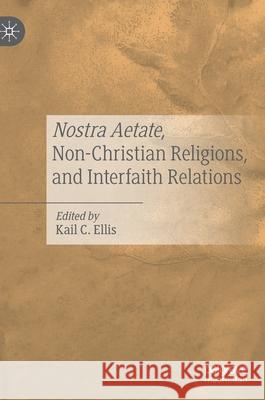 Nostra Aetate, Non-Christian Religions, and Interfaith Relations Kail C. Ellis 9783030540074 Palgrave MacMillan