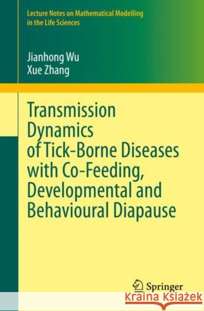 Transmission Dynamics of Tick-Borne Diseases with Co-Feeding, Developmental and Behavioural Diapause Jianhong Wu Xue Zhang 9783030540234 Springer