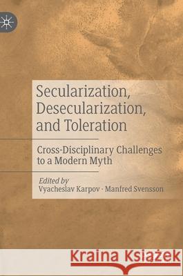 Secularization, Desecularization, and Toleration: Cross-Disciplinary Challenges to a Modern Myth Karpov, Vyacheslav 9783030540456 Palgrave MacMillan