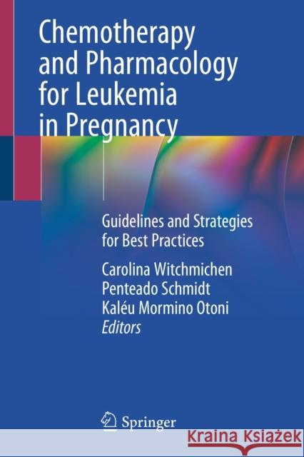 Chemotherapy and Pharmacology for Leukemia in Pregnancy: Guidelines and Strategies for Best Practices Schmidt, Carolina Witchmichen Penteado 9783030540579 Springer