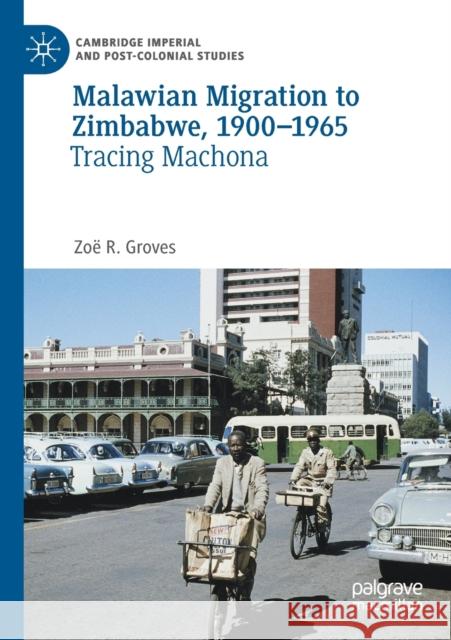 Malawian Migration to Zimbabwe, 1900-1965: Tracing Machona Groves, Zoë R. 9783030541064 Springer International Publishing