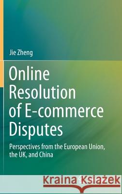 Online Resolution of E-Commerce Disputes: Perspectives from the European Union, the Uk, and China Zheng, Jie 9783030541194 Springer