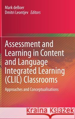 Assessment and Learning in Content and Language Integrated Learning (CLIL) Classrooms: Approaches and Conceptualisations DeBoer, Mark 9783030541279 Springer