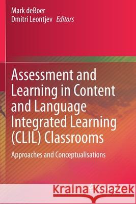 Assessment and Learning in Content and Language Integrated Learning (CLIL) Classrooms: Approaches and Conceptualisations Mark DeBoer Dmitri Leontjev 9783030541309