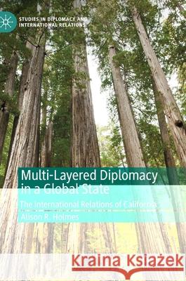 Multi-Layered Diplomacy in a Global State: The International Relations of California Holmes, Alison R. 9783030541316