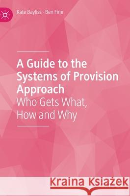 A Guide to the Systems of Provision Approach: Who Gets What, How and Why Bayliss, Kate 9783030541422 Springer