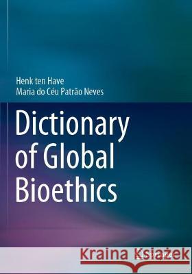 Dictionary of Global Bioethics Henk ten Have, Patrão Neves, Maria do Céu 9783030541637