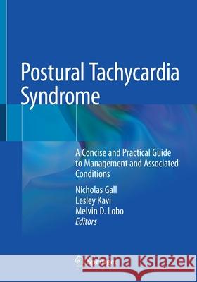 Postural Tachycardia Syndrome: A Concise and Practical Guide to Management and Associated Conditions Nicholas Gall Lesley Kavi Melvin D. Lobo 9783030541675 Springer