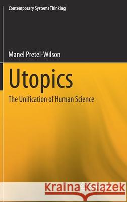 Utopics: The Unification of Human Science Pretel-Wilson, Manel 9783030541767 Springer