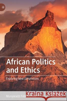 African Politics and Ethics: Exploring New Dimensions Murove, Munyaradzi Felix 9783030541842 Palgrave MacMillan