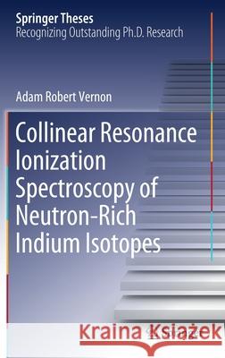Collinear Resonance Ionization Spectroscopy of Neutron-Rich Indium Isotopes Vernon, Adam Robert 9783030541880