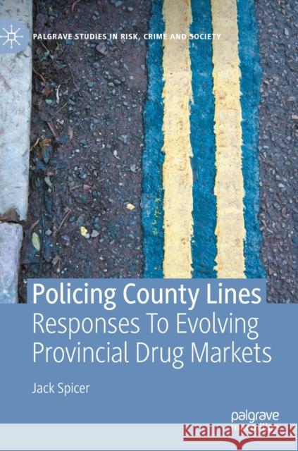 Policing County Lines: Responses to Evolving Provincial Drug Markets Spicer, Jack 9783030541927