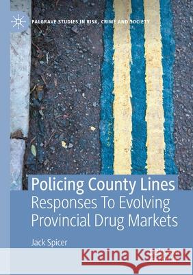 Policing County Lines: Responses to Evolving Provincial Drug Markets Jack Spicer 9783030541958