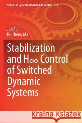 Stabilization and H∞ Control of Switched Dynamic Systems Fu, Jun, Ma, Ruicheng 9783030541996 Springer International Publishing
