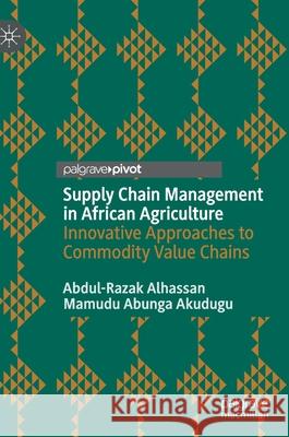 Supply Chain Management in African Agriculture: Innovative Approaches to Commodity Value Chains Alhassan, Abdul-Razak 9783030542085