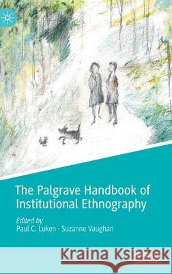 The Palgrave Handbook of Institutional Ethnography Paul C. Luken Suzanne Vaughan 9783030542214 Palgrave MacMillan