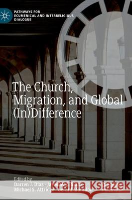 The Church, Migration, and Global (In)Difference Darren J. Dias Jaroslav Z. Skira Michael S. Attridge 9783030542252