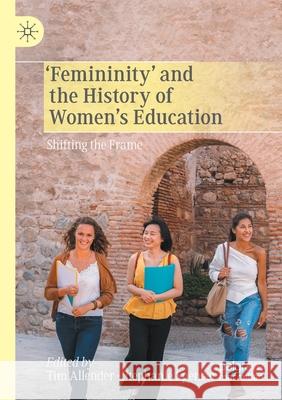 'Femininity' and the History of Women's Education: Shifting the Frame Allender, Tim 9783030542351