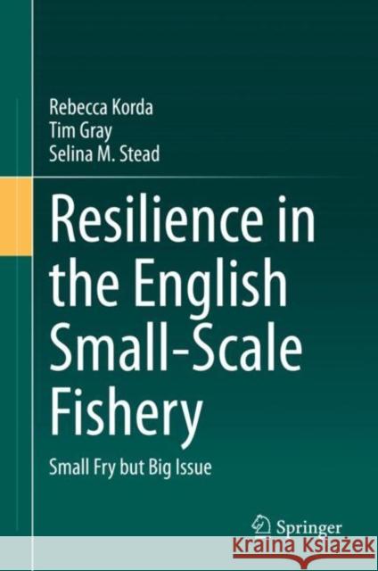 Resilience in the English Small-Scale Fishery: Small Fry But Big Issue Korda, Rebecca 9783030542443 Springer