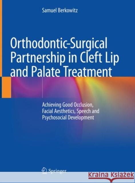 Orthodontic-Surgical Partnership in Cleft Lip and Palate Treatment: Achieving Good Occlusion, Facial Aesthetics, Speech and Psychosocial Development Berkowitz, Samuel 9783030542993 Springer