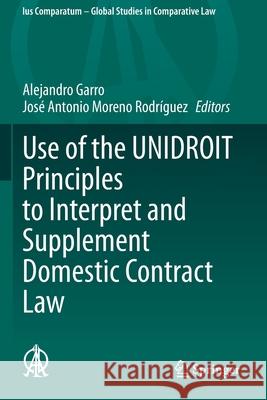 Use of the Unidroit Principles to Interpret and Supplement Domestic Contract Law Garro, Alejandro 9783030543242 Springer