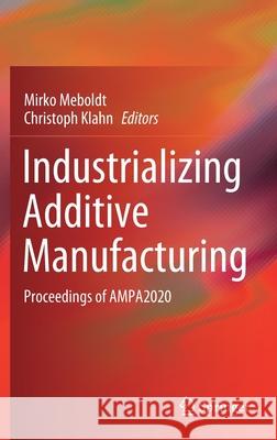 Industrializing Additive Manufacturing: Proceedings of Ampa2020 Meboldt, Mirko 9783030543334 Springer