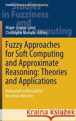 Fuzzy Approaches for Soft Computing and Approximate Reasoning: Theories and Applications: Dedicated to Bernadette Bouchon-Meunier Lesot, Marie-Jeanne 9783030543402
