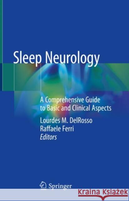 Sleep Neurology: A Comprehensive Guide to Basic and Clinical Aspects Delrosso, Lourdes M. 9783030543587 Springer