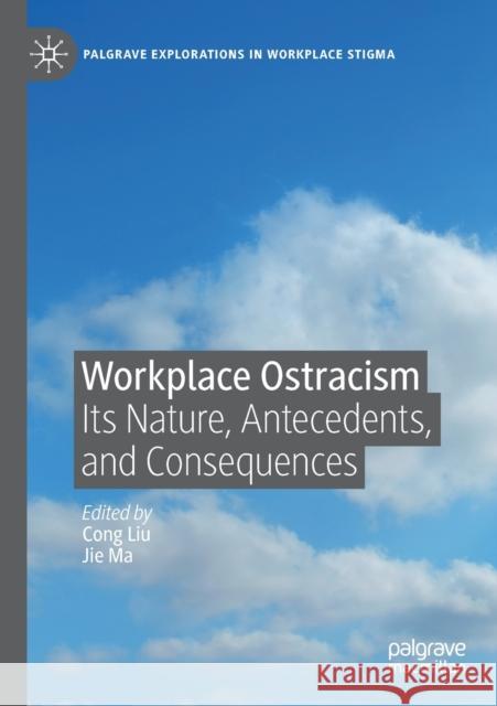 Workplace Ostracism: Its Nature, Antecedents, and Consequences Cong Liu Jie Ma 9783030543815 Palgrave MacMillan