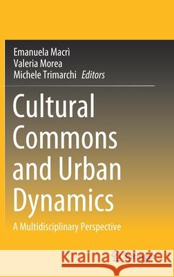 Cultural Commons and Urban Dynamics: A Multidisciplinary Perspective Macrì, Emanuela 9783030544171 Springer