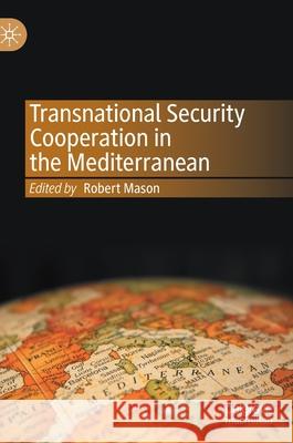 Transnational Security Cooperation in the Mediterranean Robert Mason 9783030544430 Palgrave MacMillan