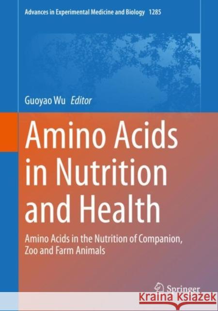 Amino Acids in Nutrition and Health: Amino Acids in the Nutrition of Companion, Zoo and Farm Animals Wu, Guoyao 9783030544614 Springer