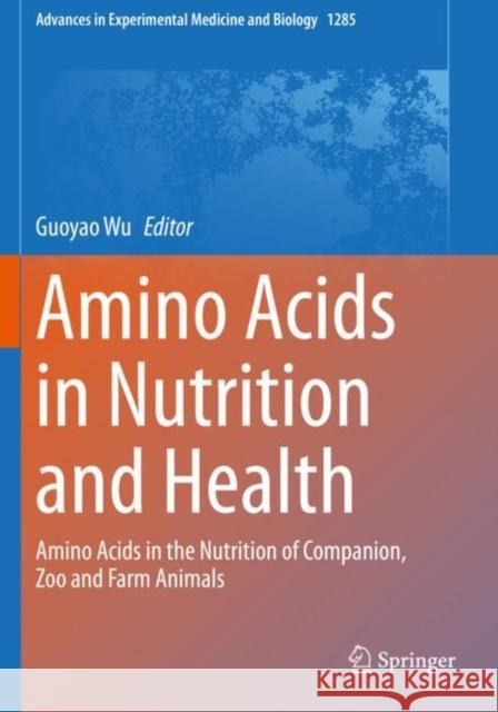 Amino Acids in Nutrition and Health: Amino Acids in the Nutrition of Companion, Zoo and Farm Animals Wu, Guoyao 9783030544645 Springer International Publishing