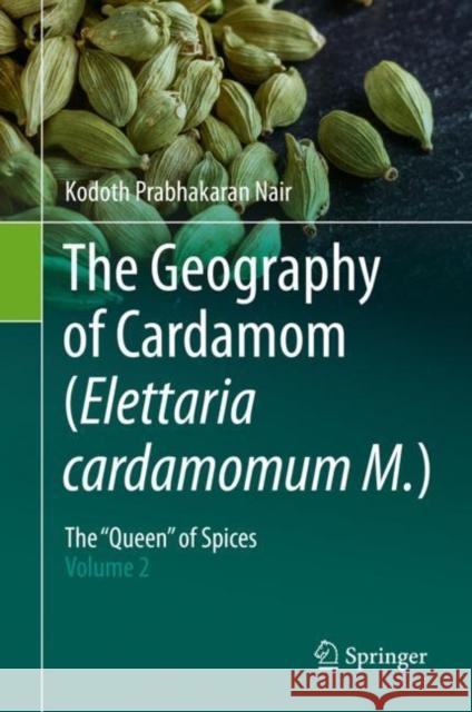 The Geography of Cardamom (Elettaria Cardamomum M.): The Queen of Spices - Volume 2 Nair, Kodoth Prabhakaran 9783030544737 Springer