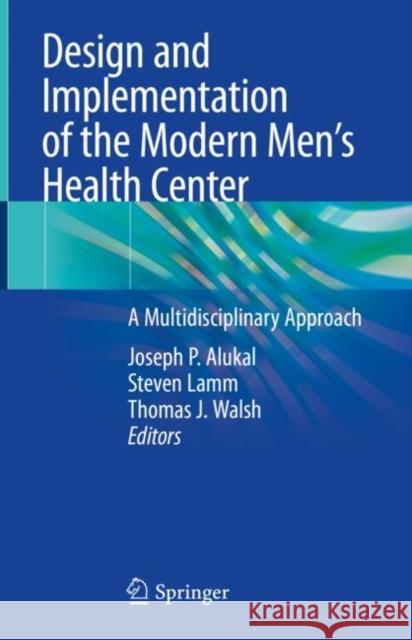 Design and Implementation of the Modern Men's Health Center: A Multidisciplinary Approach Alukal, Joseph P. 9783030544812 Springer