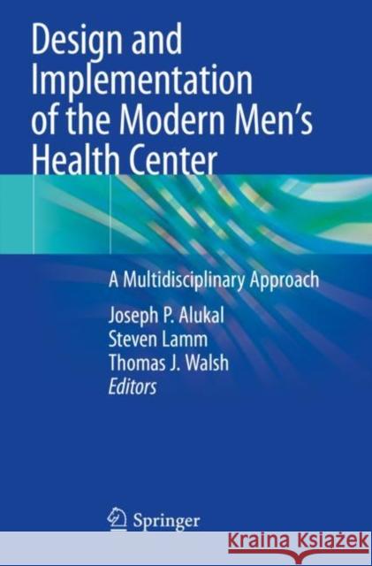 Design and Implementation of the Modern Men's Health Center: A Multidisciplinary Approach Alukal, Joseph P. 9783030544843 Springer International Publishing