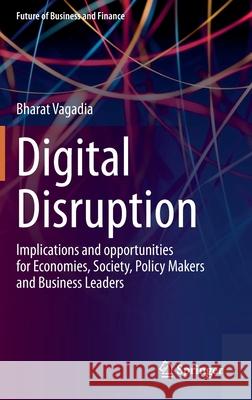 Digital Disruption: Implications and Opportunities for Economies, Society, Policy Makers and Business Leaders Vagadia, Bharat 9783030544935 Springer