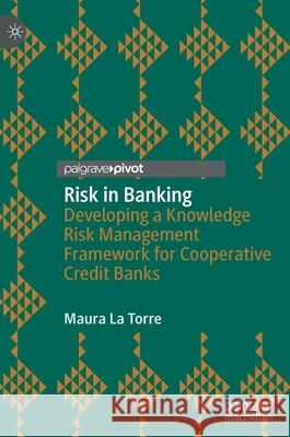 Risk in Banking: Developing a Knowledge Risk Management Framework for Cooperative Credit Banks Maura L 9783030544973 Palgrave Pivot