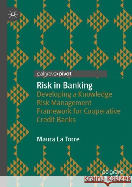 Risk in Banking: Developing a Knowledge Risk Management Framework for Cooperative Credit Banks La Torre, Maura 9783030545000 Springer Nature Switzerland AG