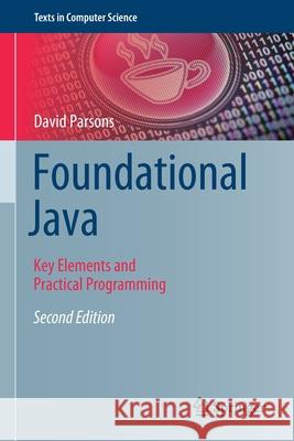 Foundational Java: Key Elements and Practical Programming Parsons, David 9783030545208