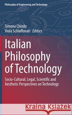 Italian Philosophy of Technology: Socio-Cultural, Legal, Scientific and Aesthetic Perspectives on Technology Chiodo, Simona 9783030545215