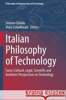 Italian Philosophy of Technology: Socio-Cultural, Legal, Scientific and Aesthetic Perspectives on Technology Chiodo, Simona 9783030545246 Springer International Publishing
