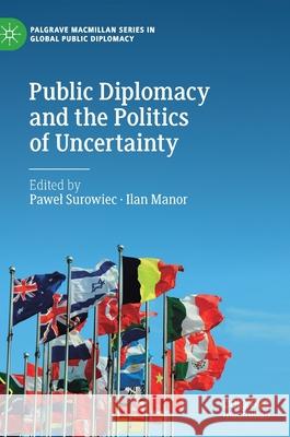 Public Diplomacy and the Politics of Uncertainty Pawel Surowiec Ilan Manor 9783030545512 Palgrave MacMillan