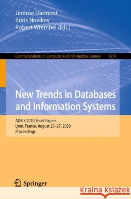 New Trends in Databases and Information Systems: Adbis 2020 Short Papers, Lyon, France, August 25-27, 2020, Proceedings J Darmont Boris Novikov Robert Wrembel 9783030546229 Springer