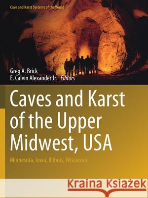 Caves and Karst of the Upper Midwest, USA: Minnesota, Iowa, Illinois, Wisconsin Greg A. Brick E. Calvin, Jr. Alexander 9783030546359