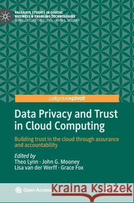 Data Privacy and Trust in Cloud Computing: Building Trust in the Cloud Through Assurance and Accountability Lynn, Theo 9783030546595 Palgrave Pivot
